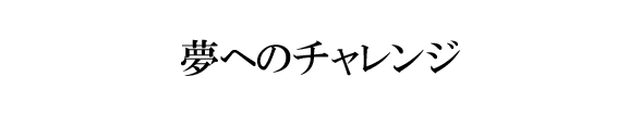 夢へのチャレンジ